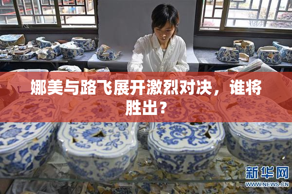 娜美与路飞展开激烈对决，谁将胜出？