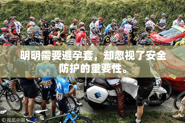 明明需要避孕套，却忽视了安全防护的重要性。