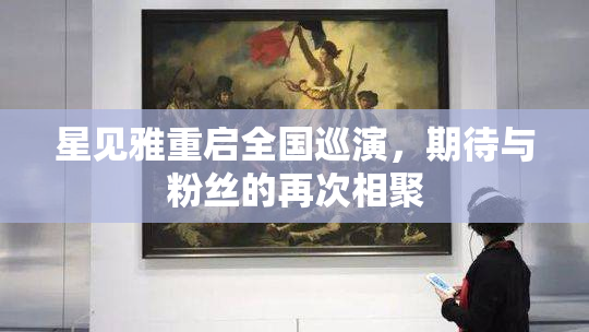 星见雅重启全国巡演，期待与粉丝的再次相聚