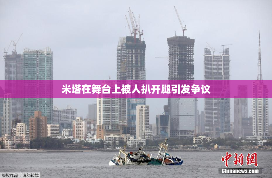 米塔在舞台上被人扒开腿引发争议