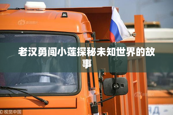 老汉勇闯小莲探秘未知世界的故事