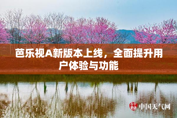 芭乐视A新版本上线，全面提升用户体验与功能