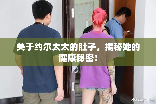 关于约尔太太的肚子，揭秘她的健康秘密！