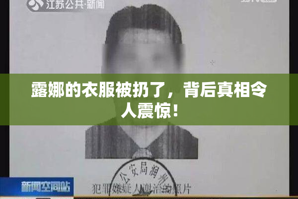 露娜的衣服被扔了，背后真相令人震惊！