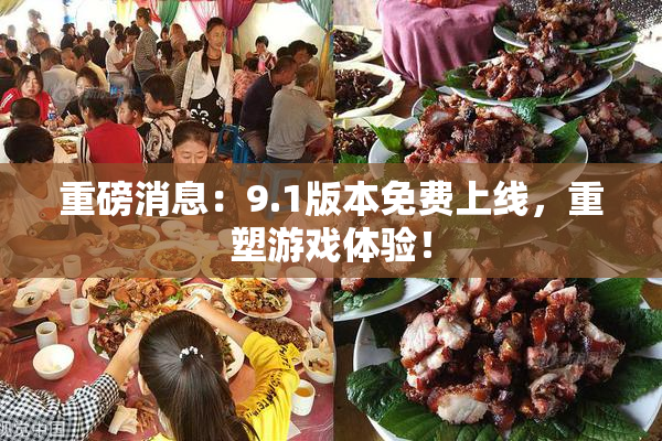 重磅消息：9.1版本免费上线，重塑游戏体验！