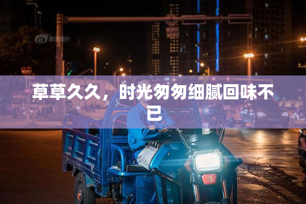 草草久久，时光匆匆细腻回味不已