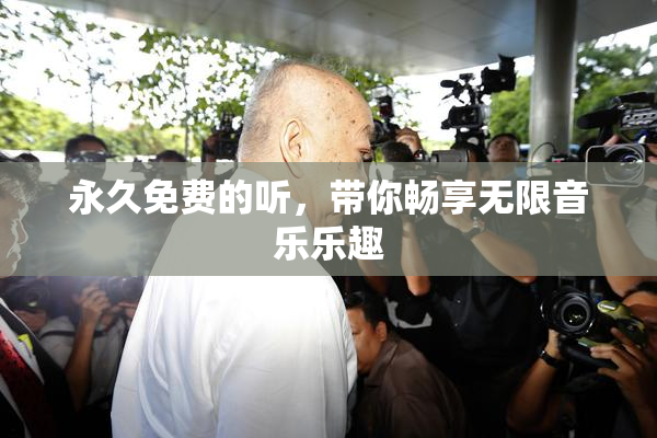 永久免费的听，带你畅享无限音乐乐趣