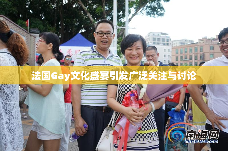 法国Gay文化盛宴引发广泛关注与讨论