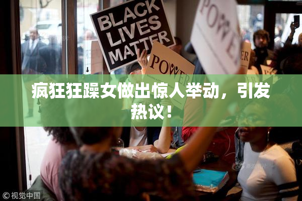 疯狂狂躁女做出惊人举动，引发热议！
