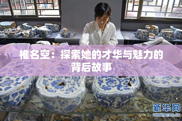 椎名空：探索她的才华与魅力的背后故事