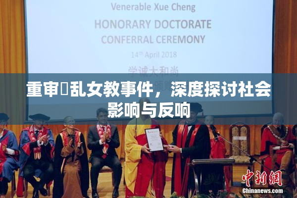 重审婬乱女教事件，深度探讨社会影响与反响
