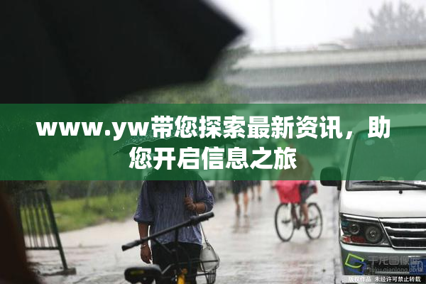 www.yw带您探索最新资讯，助您开启信息之旅