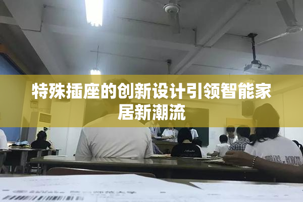特殊插座的创新设计引领智能家居新潮流