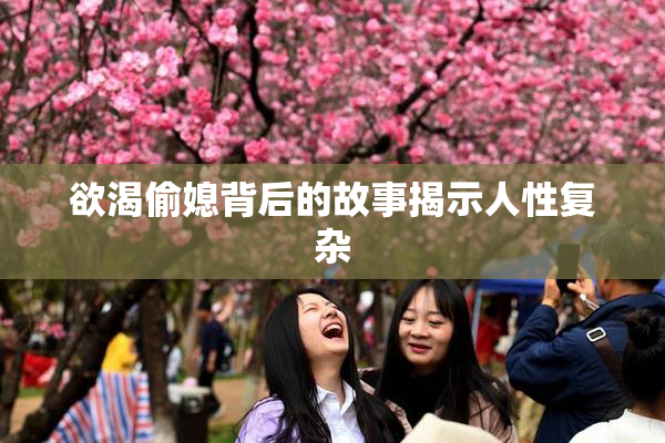 欲渴偷媳背后的故事揭示人性复杂