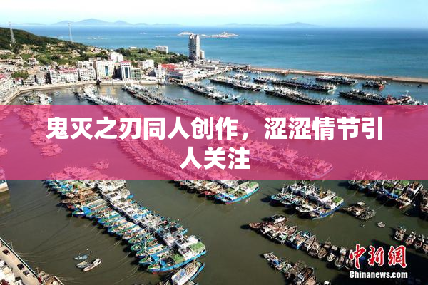 鬼灭之刃同人创作，涩涩情节引人关注