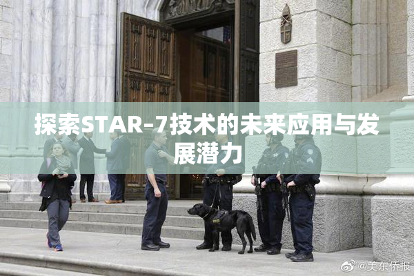 探索STAR–7技术的未来应用与发展潜力