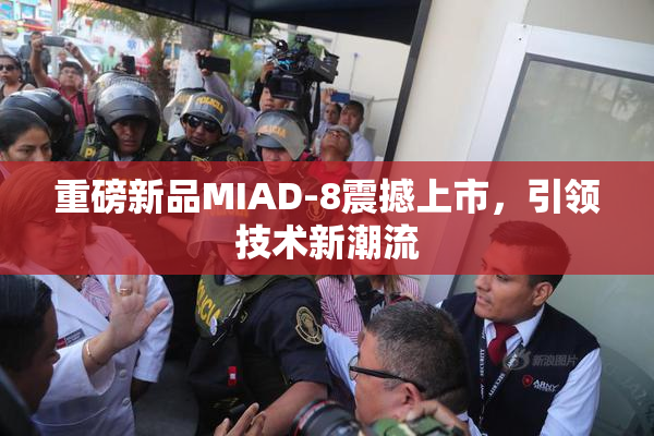重磅新品MIAD-8震撼上市，引领技术新潮流
