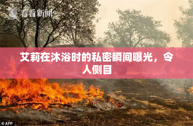 艾莉在沐浴时的私密瞬间曝光，令人侧目