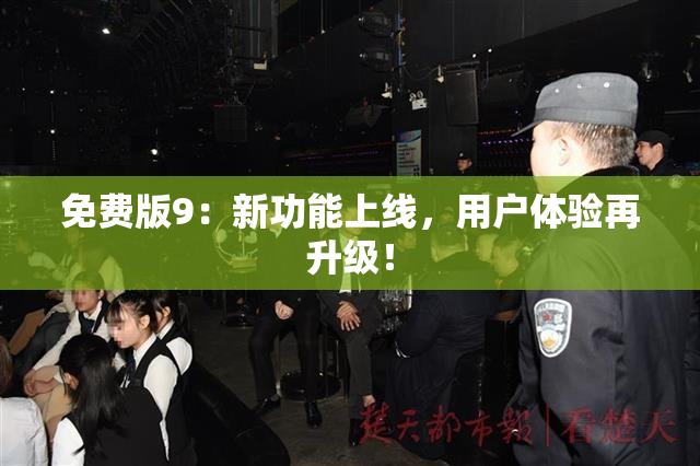 免费版9：新功能上线，用户体验再升级！