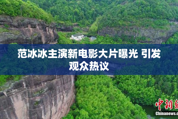 范冰冰主演新电影大片曝光 引发观众热议