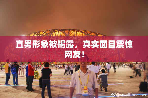 直男形象被揭露，真实面目震惊网友！