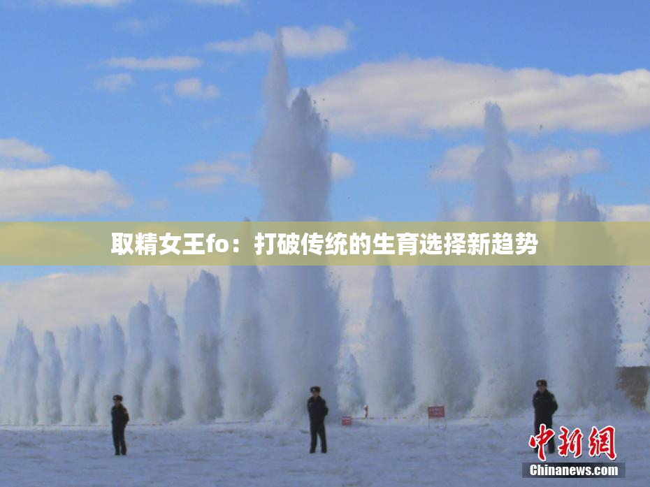 取精女王fo：打破传统的生育选择新趋势