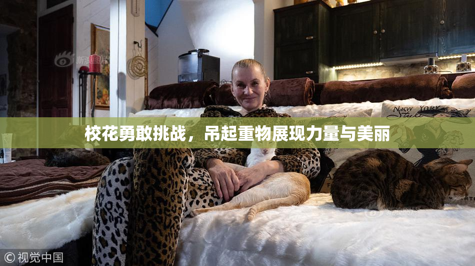 校花勇敢挑战，吊起重物展现力量与美丽