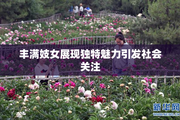 丰满妓女展现独特魅力引发社会关注