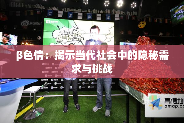β色情：揭示当代社会中的隐秘需求与挑战
