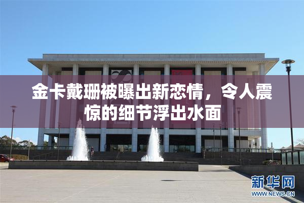 金卡戴珊被曝出新恋情，令人震惊的细节浮出水面