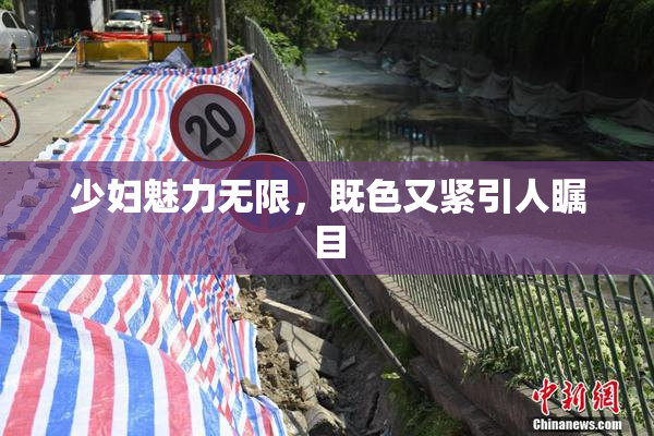 少妇魅力无限，既色又紧引人瞩目