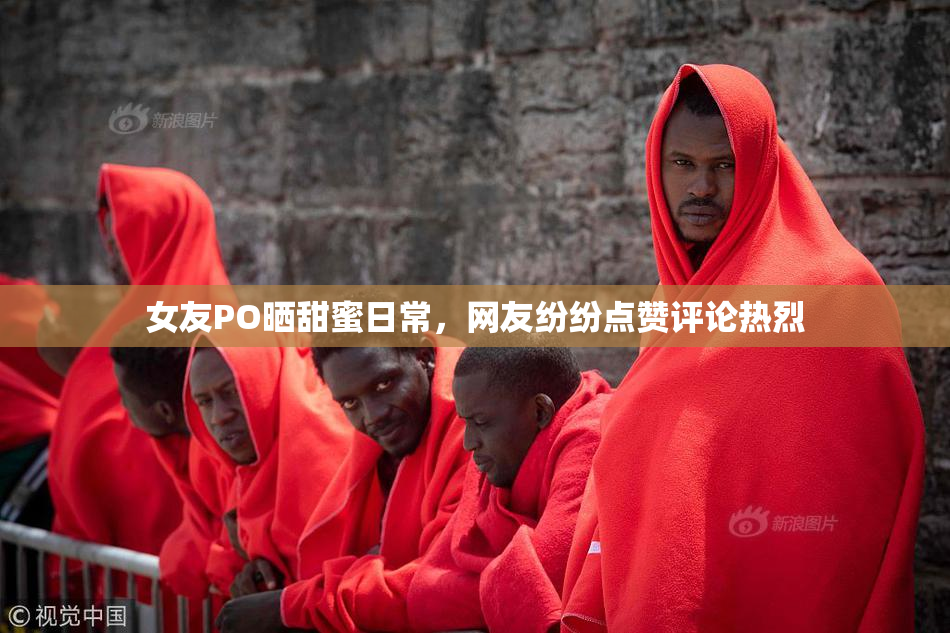 女友PO晒甜蜜日常，网友纷纷点赞评论热烈