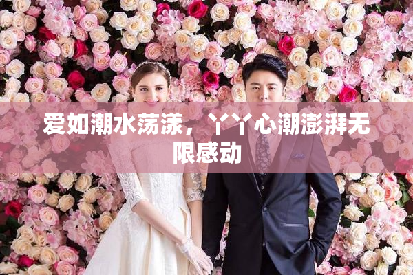 爱如潮水荡漾，丫丫心潮澎湃无限感动