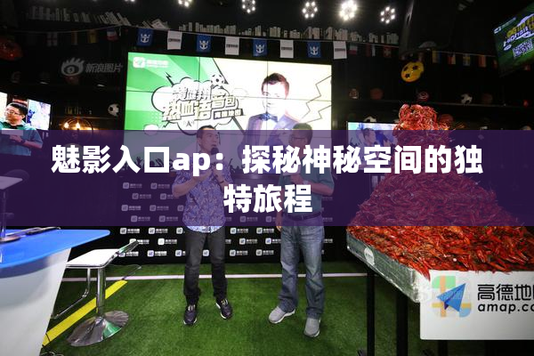魅影入口ap：探秘神秘空间的独特旅程
