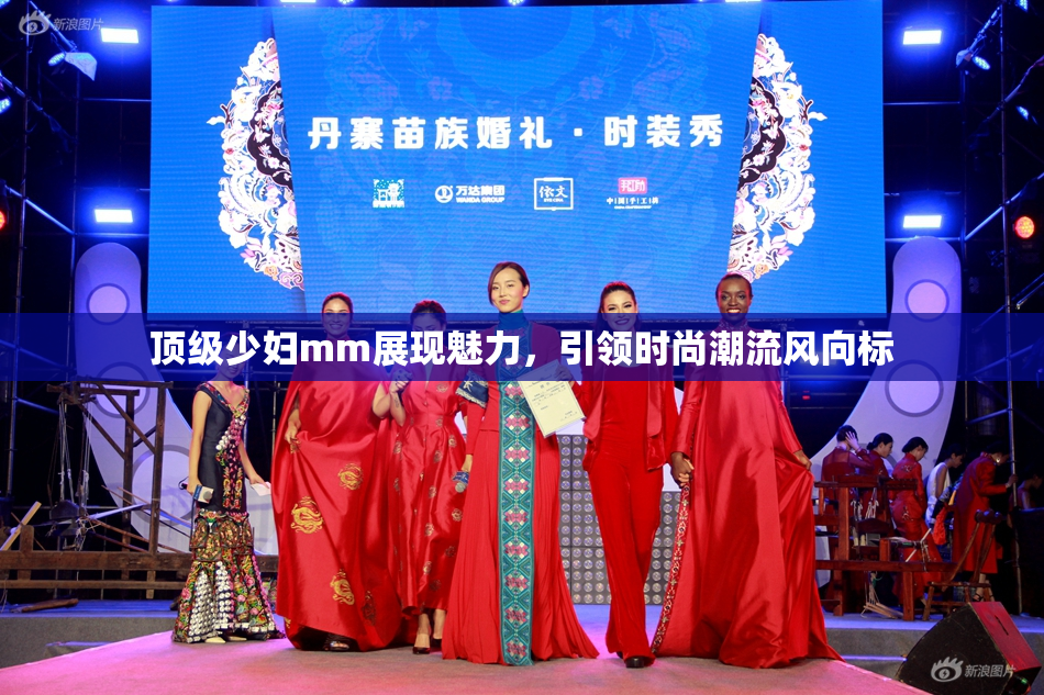 顶级少妇mm展现魅力，引领时尚潮流风向标