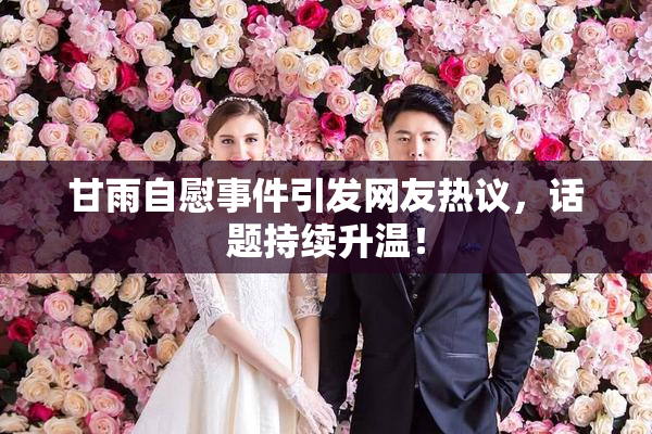 甘雨自慰事件引发网友热议，话题持续升温！