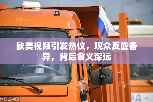 欧美视频引发热议，观众反应各异，背后含义深远