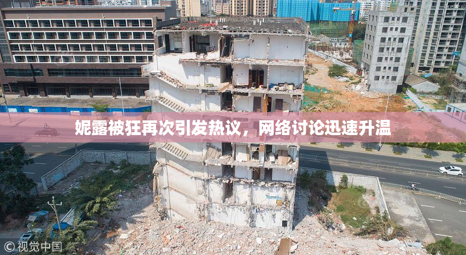 妮露被狂再次引发热议，网络讨论迅速升温
