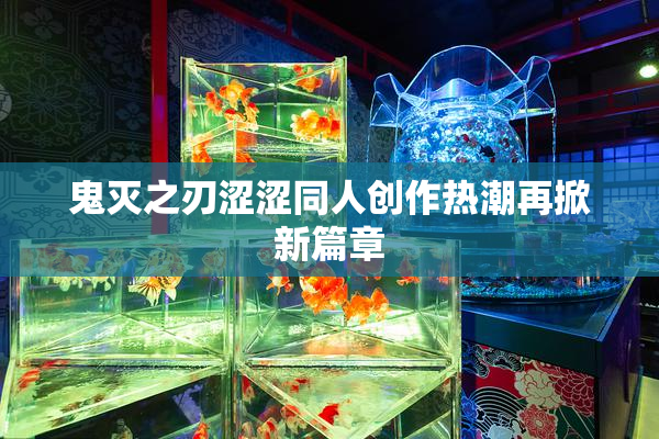 鬼灭之刃涩涩同人创作热潮再掀新篇章