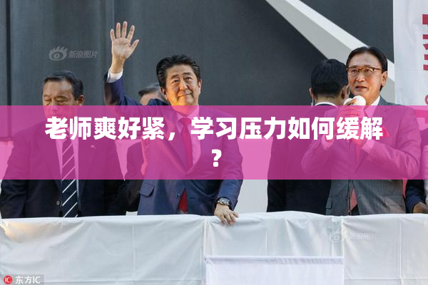 老师爽好紧，学习压力如何缓解？