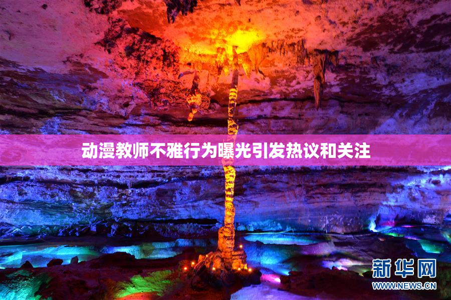 动漫教师不雅行为曝光引发热议和关注