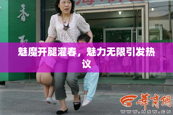 魅魔开腿灌春，魅力无限引发热议