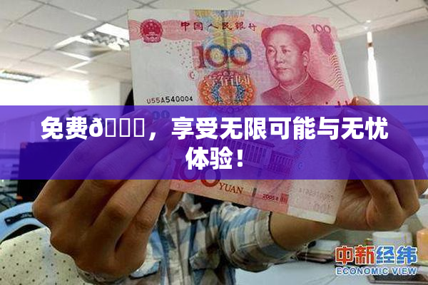 免费🔞，享受无限可能与无忧体验！