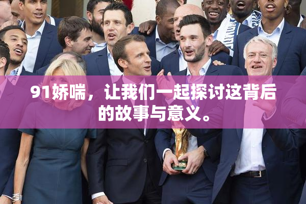 91娇喘，让我们一起探讨这背后的故事与意义。