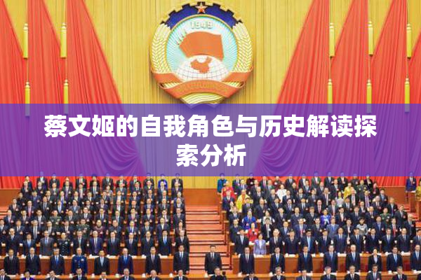 蔡文姬的自我角色与历史解读探索分析