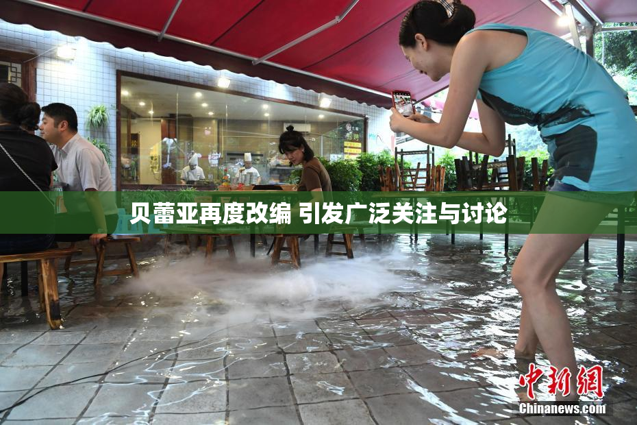 贝蕾亚再度改编 引发广泛关注与讨论