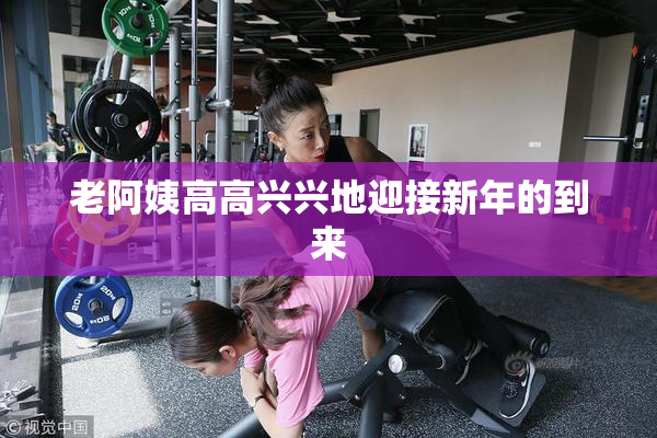 老阿姨高高兴兴地迎接新年的到来