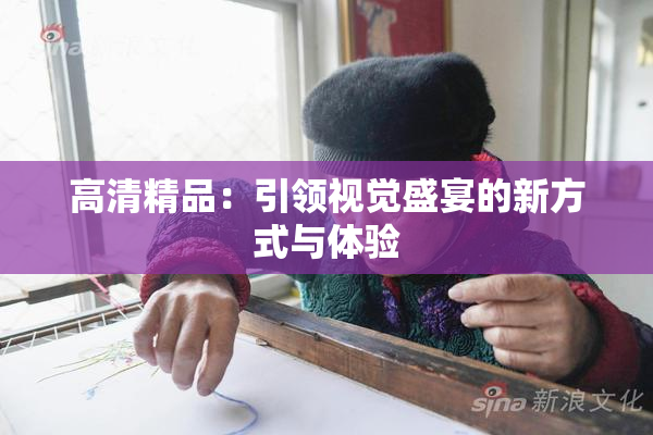高清精品：引领视觉盛宴的新方式与体验