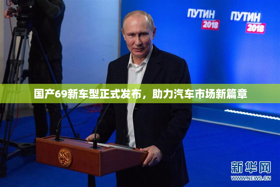 国产69新车型正式发布，助力汽车市场新篇章