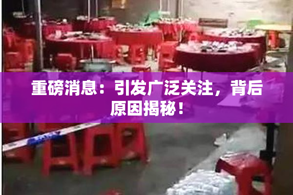 重磅消息：引发广泛关注，背后原因揭秘！